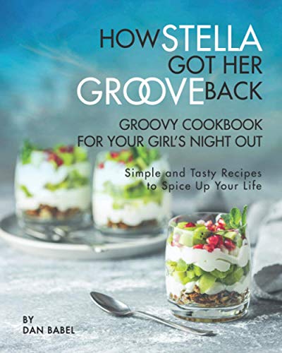 How Stella Got Her Groove Back   Groovy Cookbook for Your Girl's Night Out Simple and Tasty Recipes to Spice Up Your Life